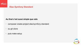 Elao Symfony Standard
Au ﬁnal c’est aussi simple que cela 

• composer create-project elao/symfony-standard 

• ou git clone

• puis make setup
 