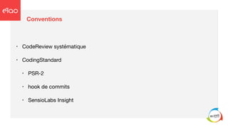Conventions
• CodeReview systématique

• CodingStandard

• PSR-2

• hook de commits

• SensioLabs Insight
 