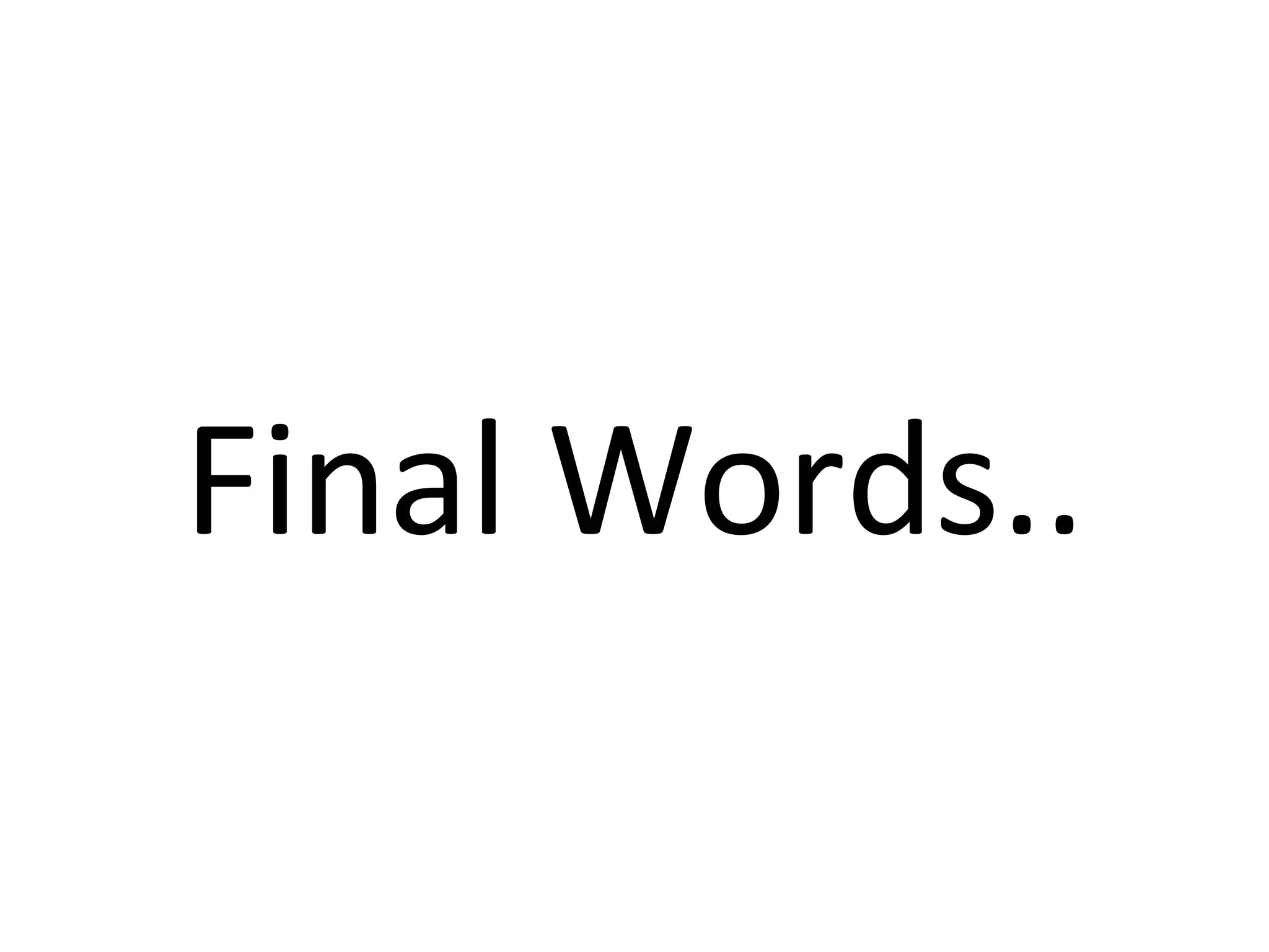 Final Words..
 