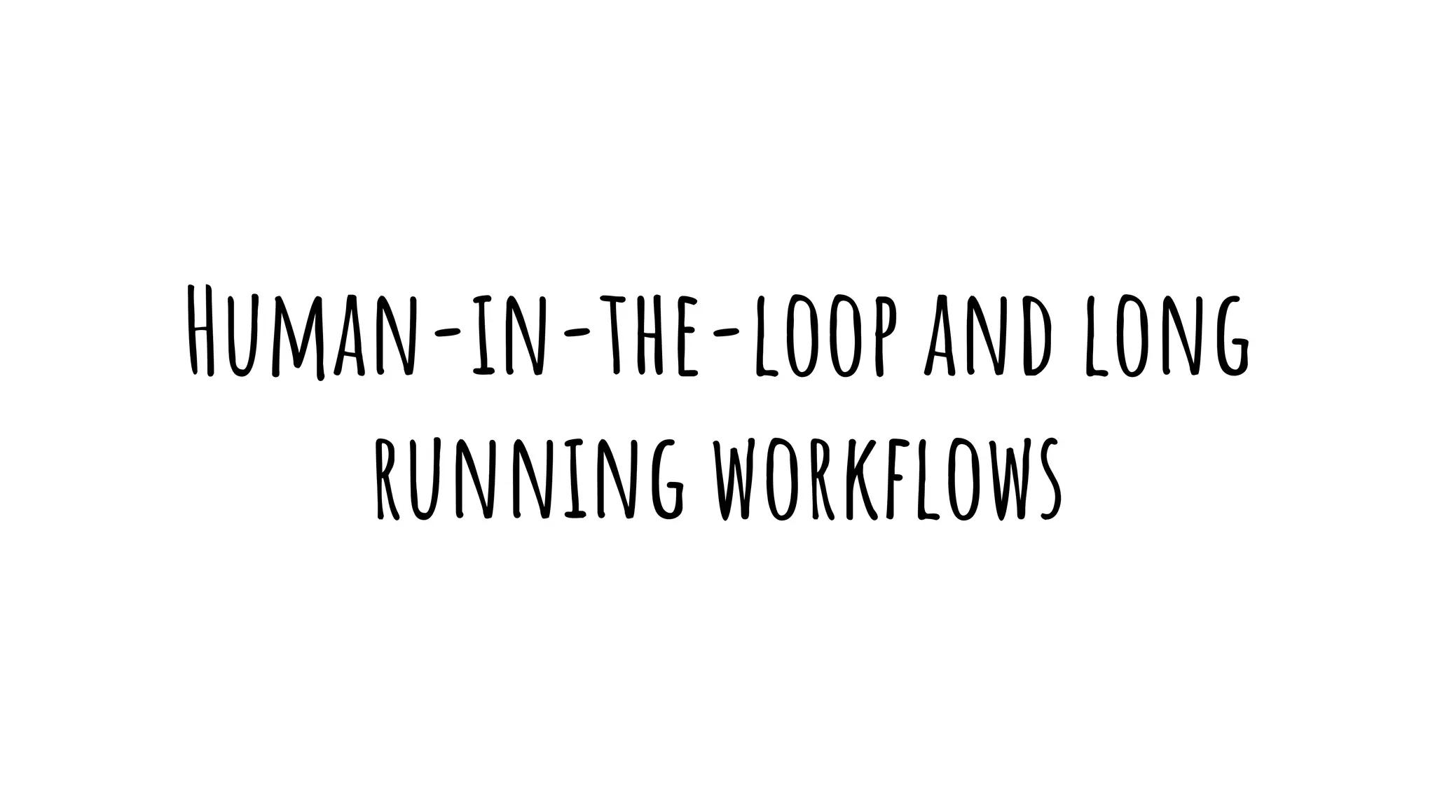 Human-in-the-loop and long
running workﬂows
 