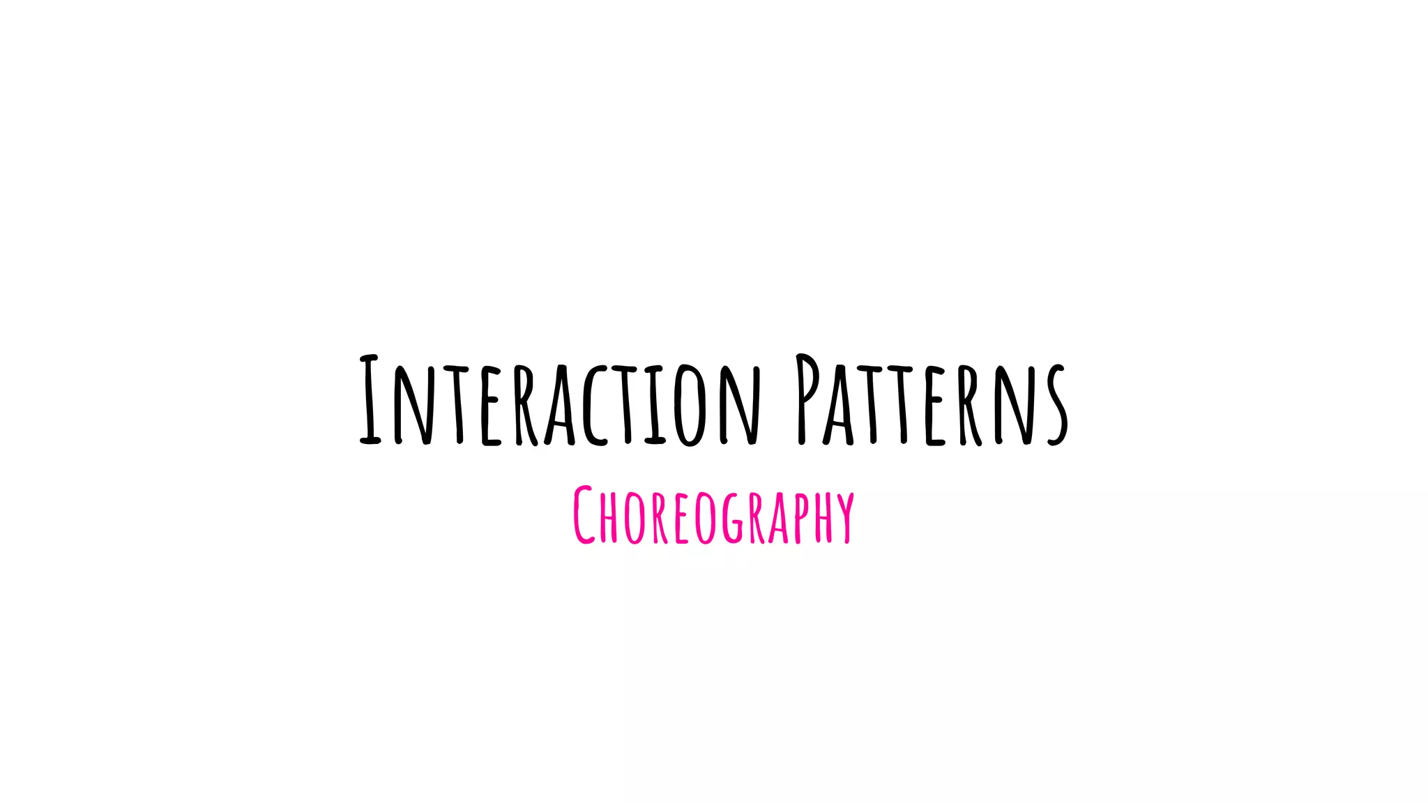 Interaction Patterns
Choreography
 