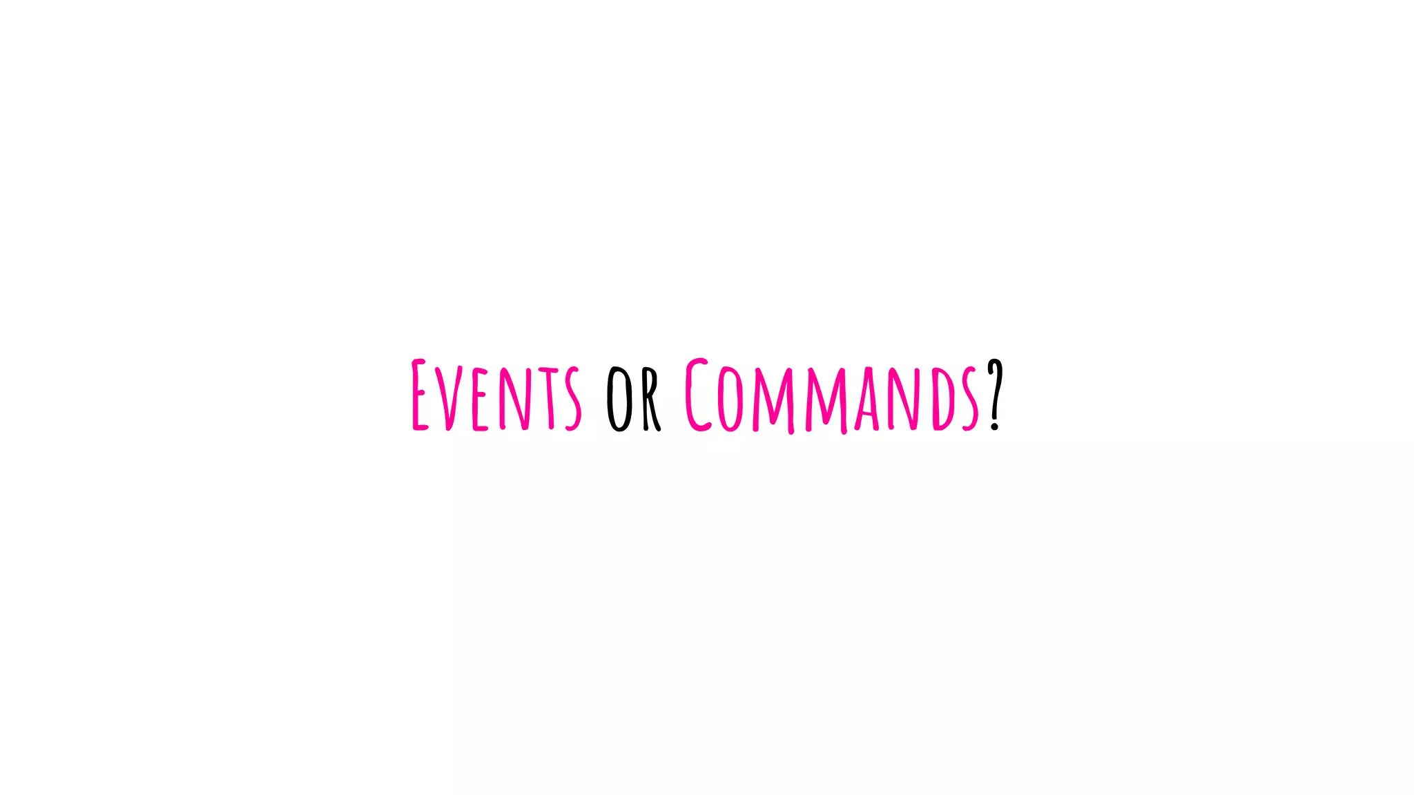 Events or Commands?
 