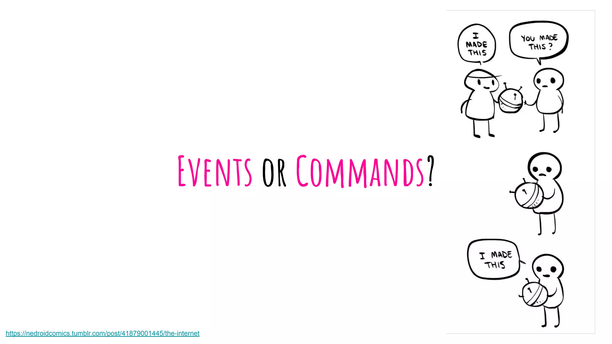 Events or Commands?
https://nedroidcomics.tumblr.com/post/41879001445/the-internet
 
