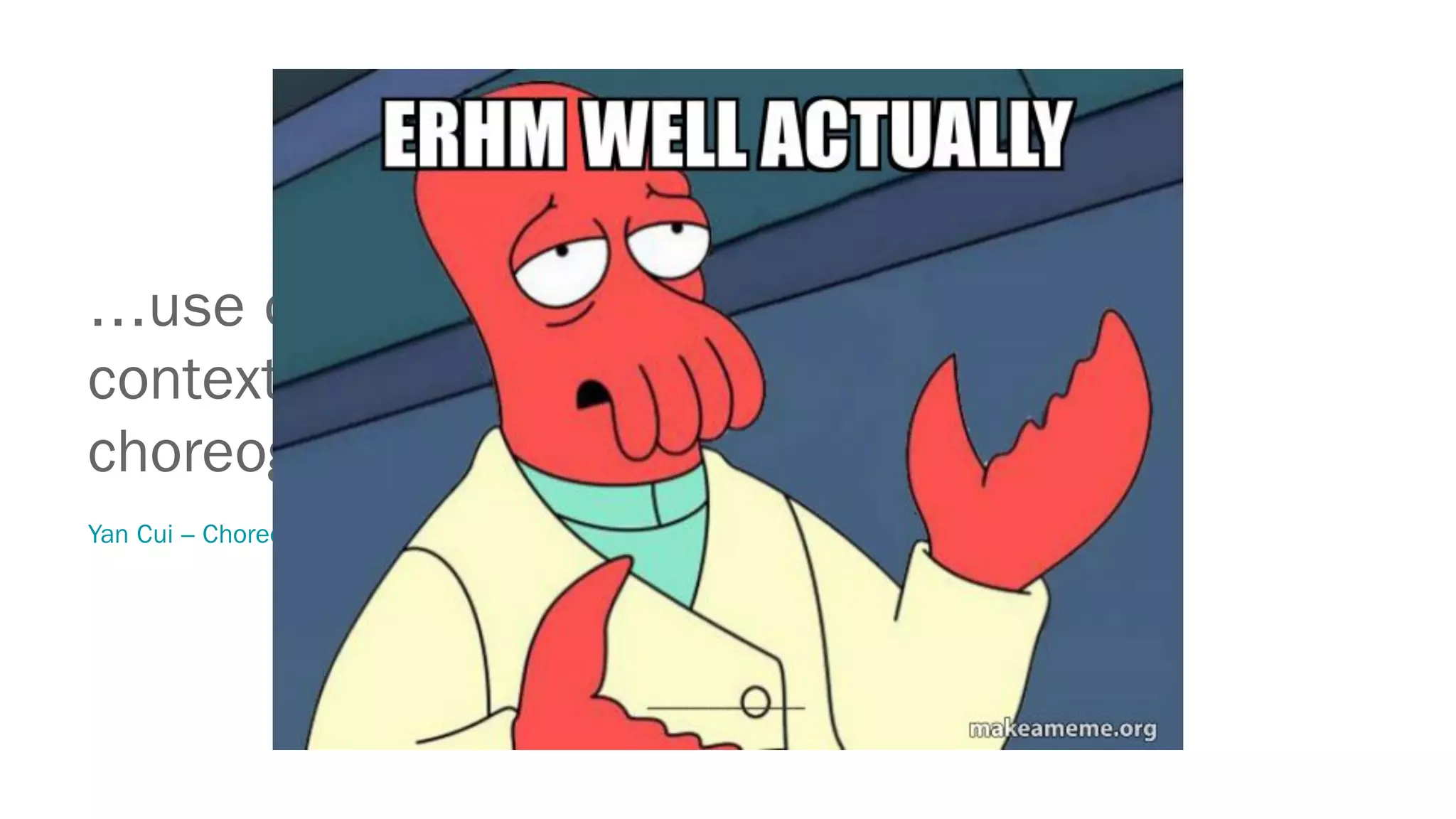 …use orchestration within the bounded
context of a microservice, but use
choreography between bounded-contexts.
Yan Cui – Choreography vs Orchestration in the land of serverless
 