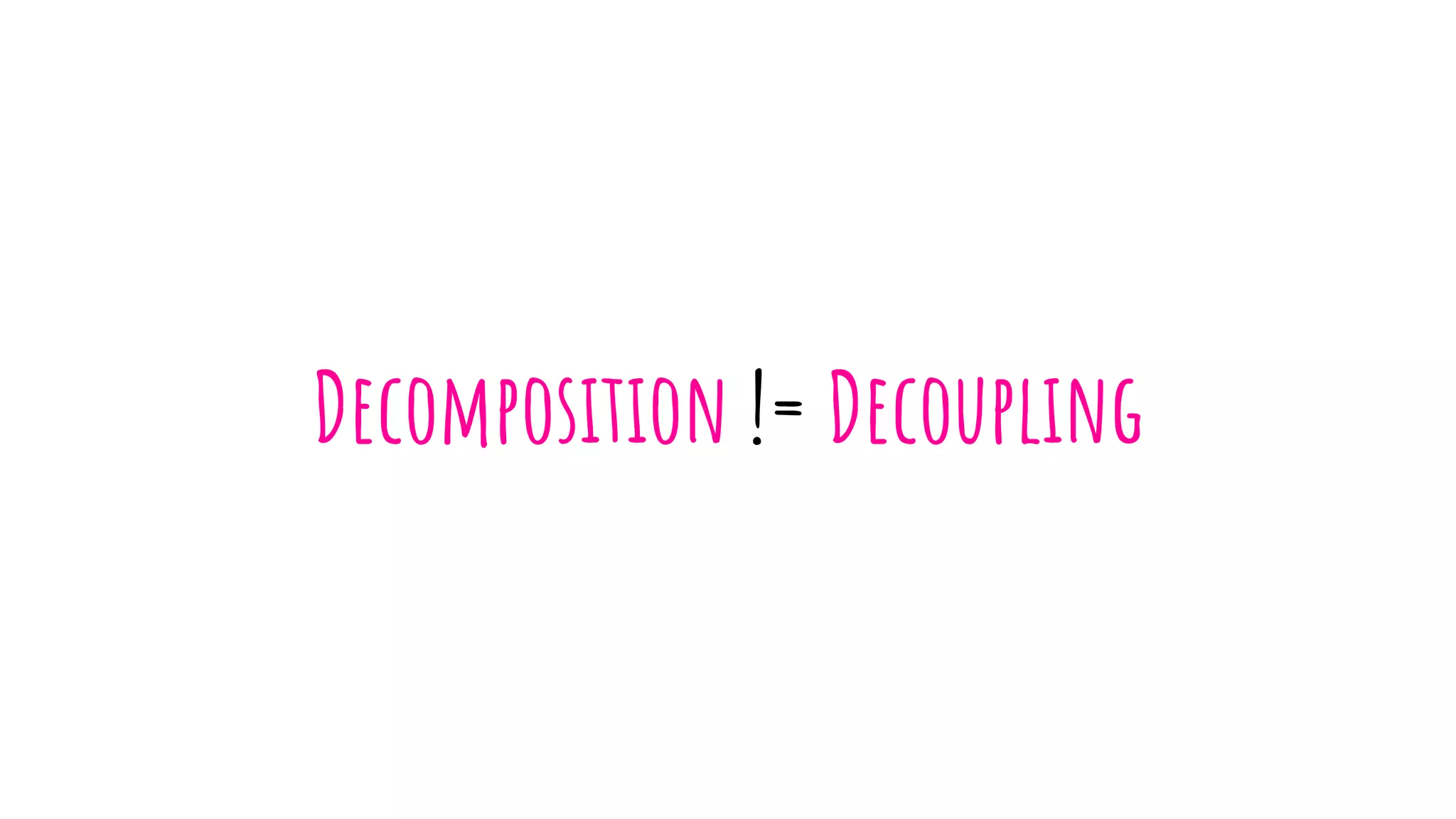 Decomposition != Decoupling
 