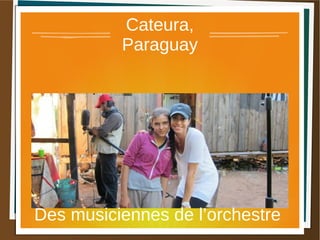 Cateura,
Paraguay
Des musiciennes de l’orchestre
 