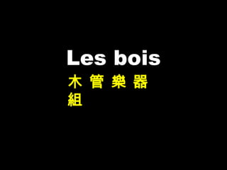 Les bois
木 管 樂 器
組
 