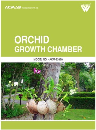 R




 TECHNOCRACY PVT. LTD.




ORCHID
GROWTH CHAMBER
               MODEL NO. - ACM-23470
 