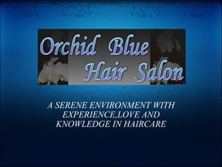 A SERENE ENVIRONMENT WITH EXPERIENCE,LOVE AND KNOWLEDGE IN HAIRCARE 