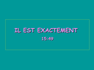 IL EST EXACTEMENT
15:49

 