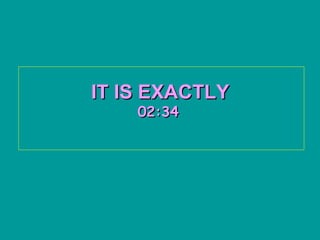 IT IS EXACTLY   02:34   
