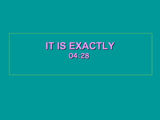 IT IS EXACTLY   04:28   