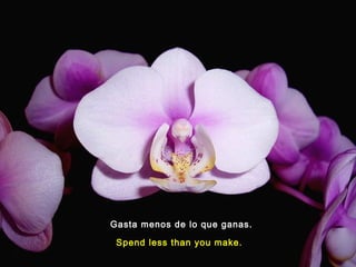 Gasta menos de lo que ganas.
Spend less than you make.
 