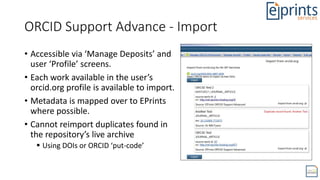 ORCID Support Advance - Import
• Accessible via ‘Manage Deposits’ and
user ‘Profile’ screens.
• Each work available in the...