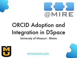 www.atmire.com
ORCID Adoption and
Integration in DSpace
University of Missouri - @mire
 