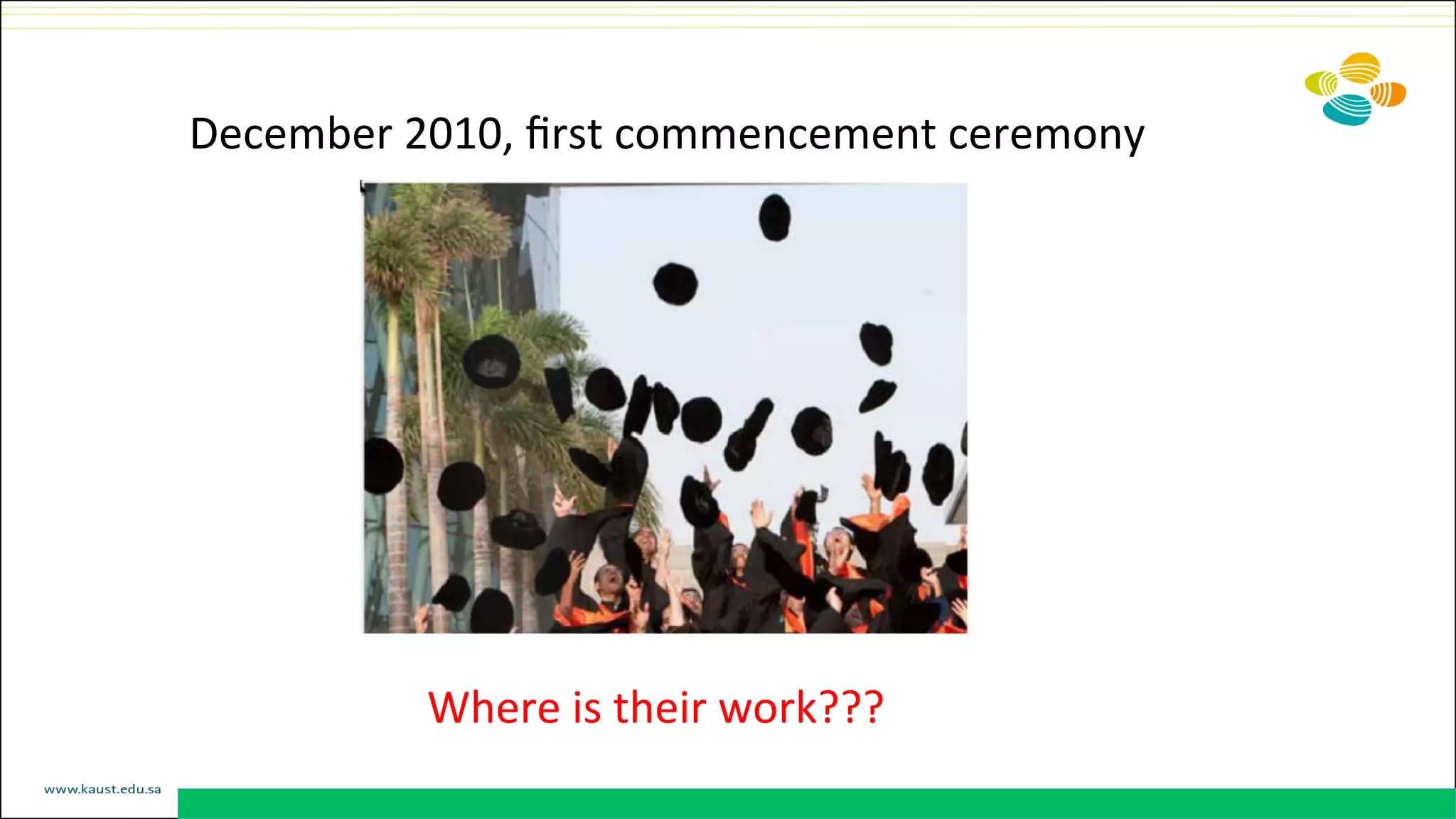 December	
  2010,	
  ﬁrst	
  commencement	
  ceremony	
  
Where	
  is	
  their	
  work???	
  
 