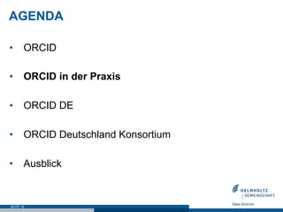 AGENDA
•  ORCID
•  ORCID in der Praxis
•  ORCID DE
•  ORCID Deutschland Konsortium
•  Ausblick
SEITE 18
 