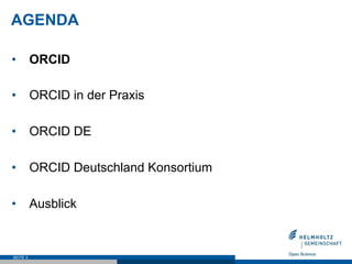 AGENDA
•  ORCID
•  ORCID in der Praxis
•  ORCID DE
•  ORCID Deutschland Konsortium
•  Ausblick
SEITE 3
 