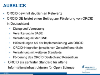 AUSBLICK
•  ORCID gewinnt deutlich an Relevanz
•  ORCID DE leistet einen Beitrag zur Förderung von ORCID
in Deutschland
• ...