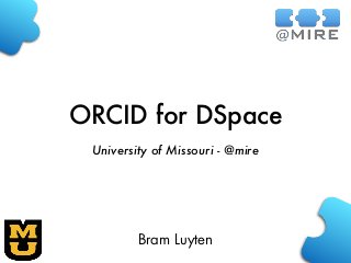 ORCID for DSpace
University of Missouri - @mire
Bram Luyten
 
