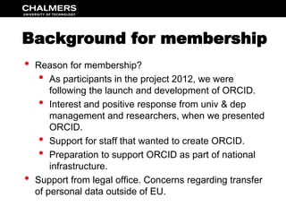 Background for membership 
• Reason for membership? 
• As participants in the project 2012, we were 
following the launch ...