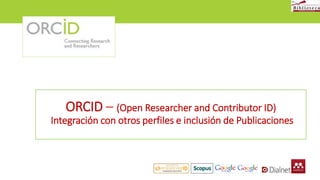 ORCID – (Open Researcher and Contributor ID)
Integración con otros perfiles de investigador e inclusión de Publicaciones
 