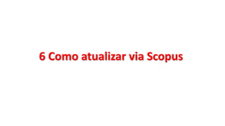 6 Como atualizar via Scopus
 