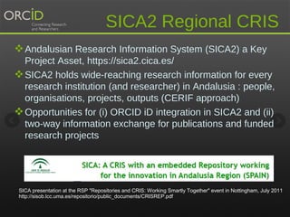 SICA2 Regional CRIS 
Andalusian Research Information System (SICA2) a Key 
Project Asset, https://sica2.cica.es/ 
SICA2 ...