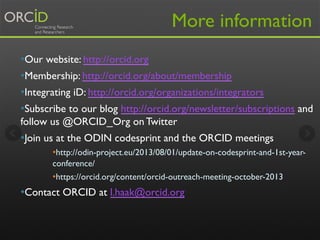 •Our website: http://orcid.org
•Membership: http://orcid.org/about/membership
•Integrating iD: http://orcid.org/organizati...