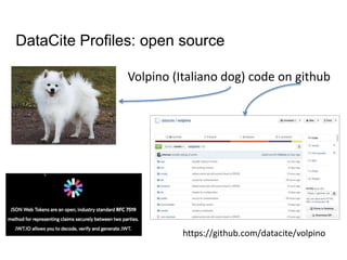 DataCite Profiles: open source
Volpino (Italiano dog) code on github
https://github.com/datacite/volpino
 