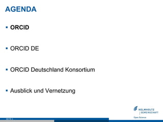 AGENDA
§  ORCID
§  ORCID DE
§  ORCID Deutschland Konsortium
§  Ausblick und Vernetzung
SEITE 3
 