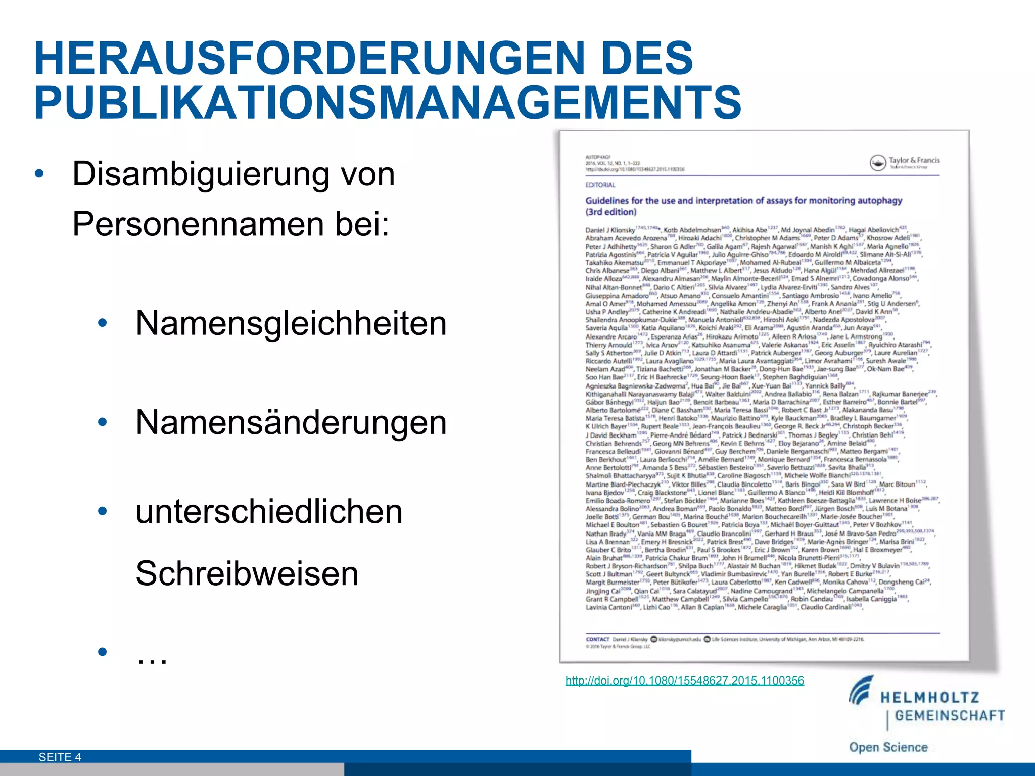 HERAUSFORDERUNGEN DES
PUBLIKATIONSMANAGEMENTS
SEITE 4
•  Disambiguierung von
Personennamen bei:
•  Namensgleichheiten
•  Namensänderungen
•  unterschiedlichen
Schreibweisen
•  …
http://doi.org/10.1080/15548627.2015.1100356
 