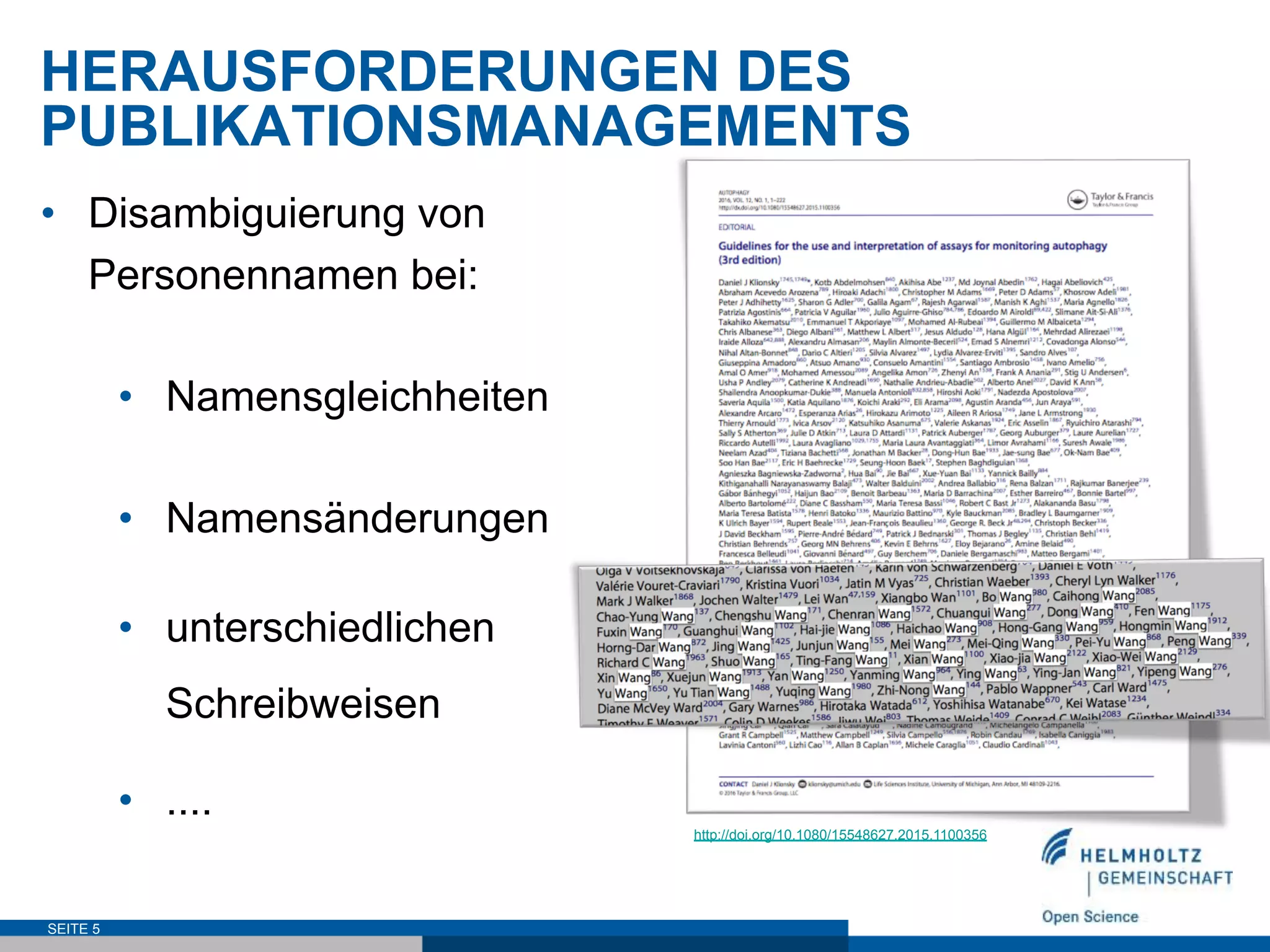 HERAUSFORDERUNGEN DES
PUBLIKATIONSMANAGEMENTS
SEITE 5
•  Disambiguierung von
Personennamen bei:
•  Namensgleichheiten
•  Namensänderungen
•  unterschiedlichen
Schreibweisen
•  ....
http://doi.org/10.1080/15548627.2015.1100356
 
