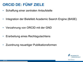 ORCID DE: FÜNF ZIELE
•  Schaffung einer zentralen Anlaufstelle
•  Integration der Bielefeld Academic Search Engine (BASE)
•  Verzahnung von ORCID mit der GND
•  Erarbeitung eines Rechtsgutachtens
•  Zuordnung neuartiger Publikationsformen
SEITE 35
 