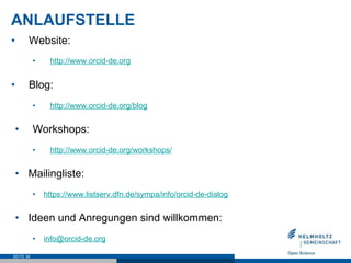 ANLAUFSTELLE
•  Website:
•  http://www.orcid-de.org
•  Blog:
•  http://www.orcid-de.org/blog
•  Workshops:
•  http://www.orcid-de.org/workshops/
•  Mailingliste:
•  https://www.listserv.dfn.de/sympa/info/orcid-de-dialog
•  Ideen und Anregungen sind willkommen:
•  info@orcid-de.org
SEITE 38
 