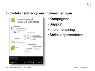Danmarks Tekniske Universitet
Biblioteker støtter op om implementeringen
• Kampagner
• Support
• Implementering
• Støbe ar...