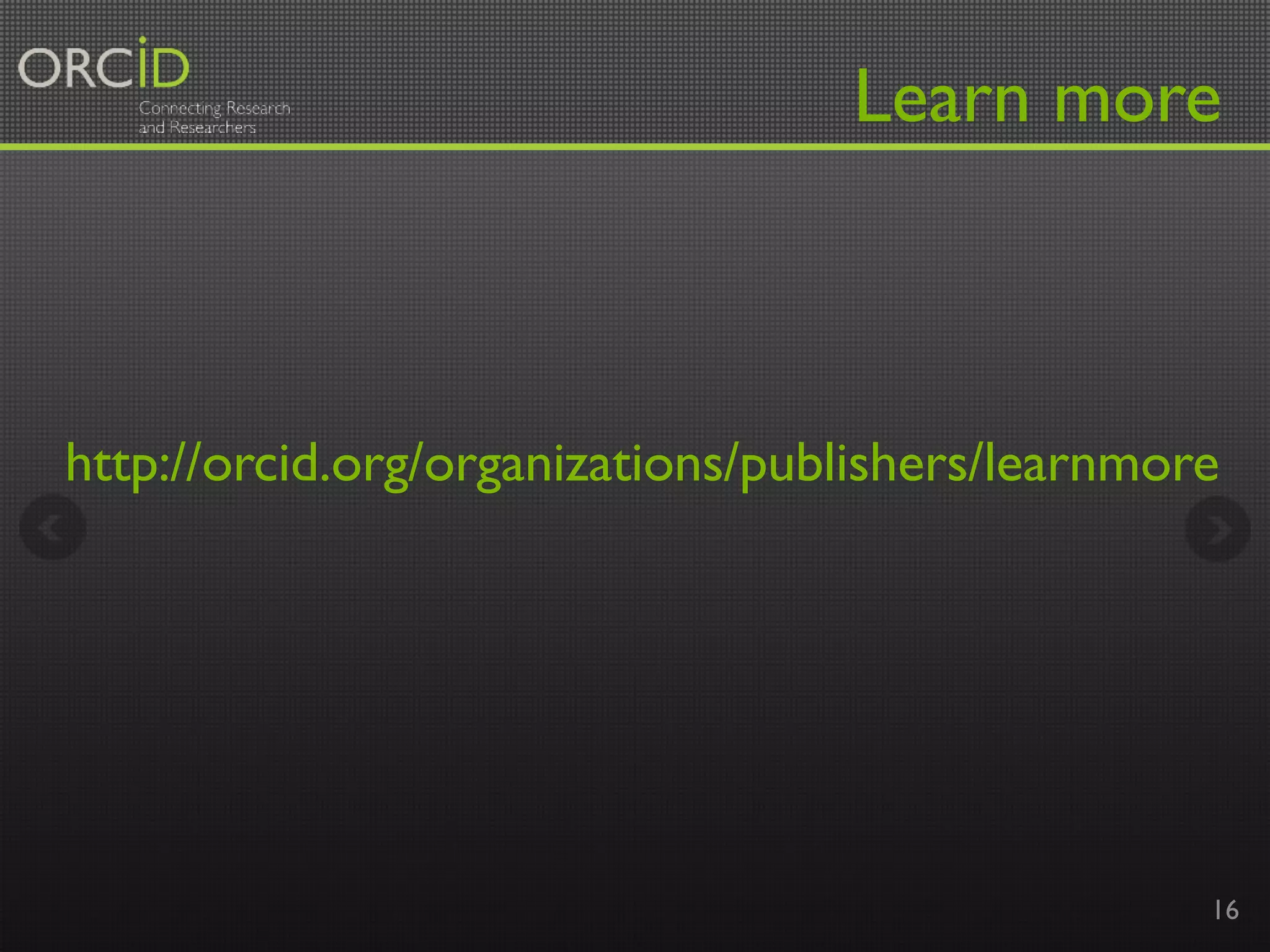 Learn more 
http://orcid.org/organizations/publishers/learnmore 
16 
 