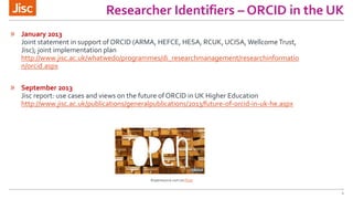 Researcher Identifiers – ORCID in the UK 
4 
» January 2013 
Joint statement in support of ORCID (ARMA, HEFCE, HESA, RCUK,...