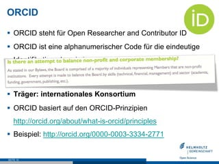 ORCID
§  ORCID steht für Open Researcher and Contributor ID
§  ORCID ist eine alphanumerischer Code für die eindeutige
Ide...