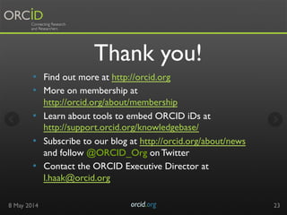 •  Find out more at http://orcid.org
•  More on membership at
http://orcid.org/about/membership
•  Learn about tools to em...