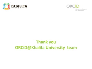 Thank you
ORCiD@Khalifa University team
 