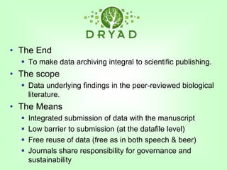 The End<br />To make data archiving integral to scientific publishing.  <br />The scope<br />Data underlying findings in t...