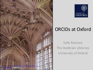 ORCIDs at Oxford
Sally Rumsey
The Bodleian Libraries
University of Oxford
Mary Harssch www.flickr.com/photos/mharrsch/132558912/ CC
BY-NC-SA 2.0
 