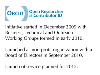 Initiative started in December 2009 with
Business, Technical and Outreach
Working Groups formed in early 2010.

Launched as non-proﬁt organization with a
Board of Directors in September 2010.

Launch of service planned for 2012.
 