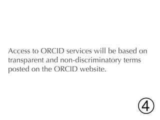 Access to ORCID services will be based on
transparent and non-discriminatory terms
posted on the ORCID website.




                                      ➃
 