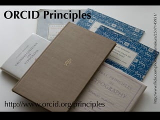 ORCID Principles




http://www.orcid.org/principles




                 http://www.ﬂickr.com/photos/kusamakura/2537145951/
 