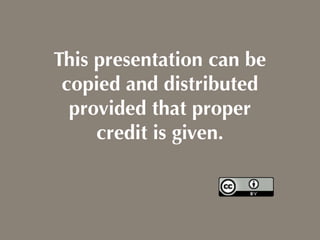 This presentation can be
 copied and distributed
  provided that proper
     credit is given.
 