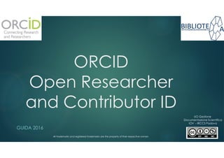 ORCID
Open Researcher
and Contributor ID
ORCID
Open Researcher
and Contributor ID
GUIDA 2016
All trademarks and registered trademarks are the property of their respective owners
UO Gestione
Documentazione Scientifica
IOV - IRCCS Padova
 