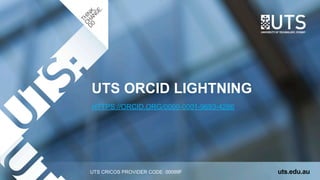 UTS CRICOS PROVIDER CODE: 00099F
UTS ORCID LIGHTNING
HTTPS://ORCID.ORG/0000-0001-9693-4286
uts.edu.au
 