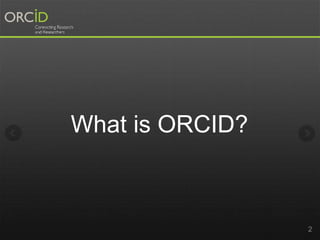 What is ORCID? 
2 
 